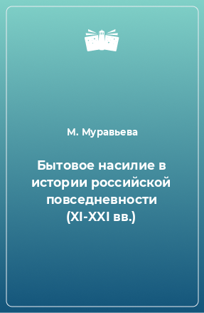 Книга Бытовое насилие в истории российской повседневности (XI-XXI вв.)