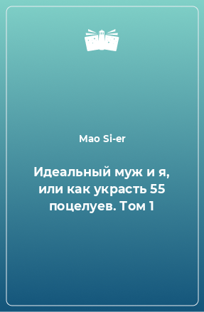 Книга Идеальный муж и я, или как украсть 55 поцелуев. Том 1