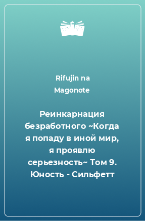 Книга Реинкарнация безработного ~Когда я попаду в иной мир, я проявлю серьезность~ Том 9. Юность - Сильфетт