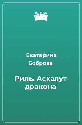 Книги екатерины бобровой. Екатерина Боброва любовь дракона. Асхалут дракона читать. Бобров Ледяная Княжна. Риль Екатерина Ивановна.