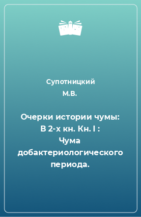 Книга Очерки истории чумы: В 2-х кн. Кн. I : Чума добактериологического периода.