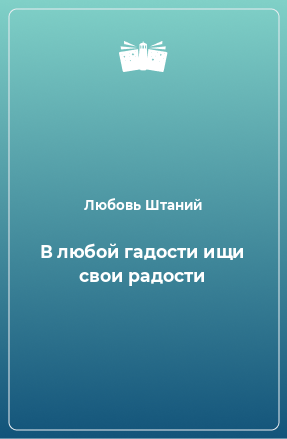 Книга В любой гадости ищи свои радости