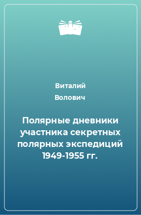 Книга Полярные дневники участника секретных полярных экспедиций 1949-1955 гг.