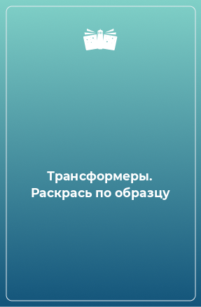 Книга Трансформеры. Раскрась по образцу