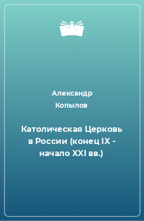 Книга Католическая Церковь в России (конец IX - начало XXI вв.)