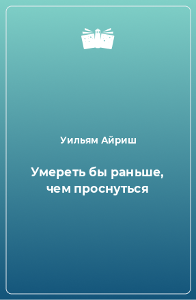 Книга Умереть бы раньше, чем проснуться