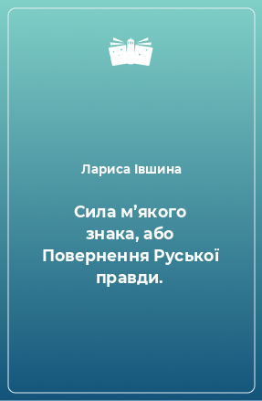 Книга Сила м’якого знака, або Повернення Руської правди.