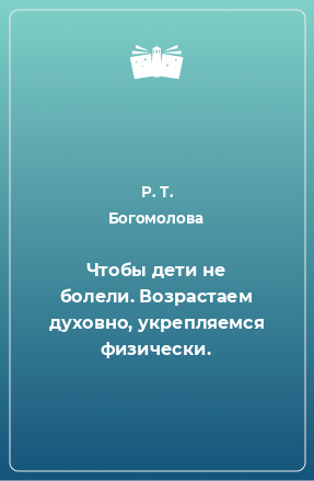 Книга Чтобы дети не болели. Возрастаем духовно, укрепляемся физически.