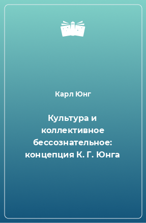 Книга Культура и коллективное бессознательное: концепция К. Г. Юнга