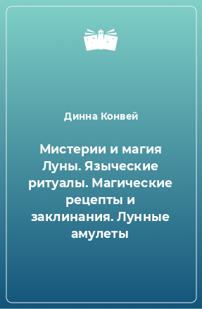 Книга Мистерии и магия Луны. Языческие ритуалы. Магические рецепты и заклинания. Лунные амулеты