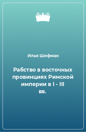 Книга Рабство в восточных провинциях Римской империи в I - III вв.