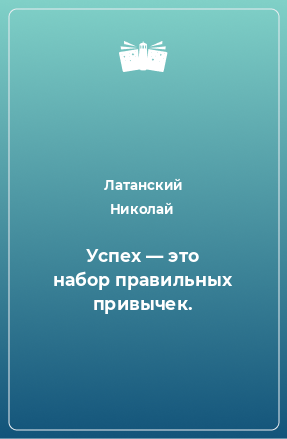 Книга Успех — это набор правильных привычек.