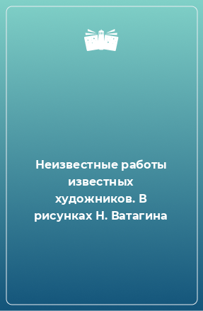 Книга Неизвестные работы известных художников. В рисунках Н. Ватагина