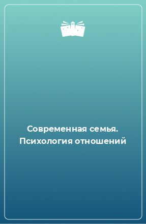 Книга Современная семья. Психология отношений