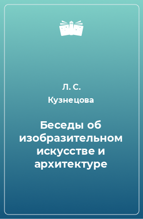 Книга Беседы об изобразительном искусстве и архитектуре