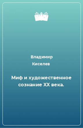 Книга Миф и художественное сознание XX века.