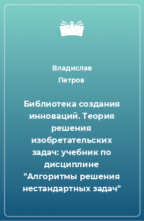 Книга Библиотека создания инноваций. Теория решения изобретательских задач: учебник по дисциплине 