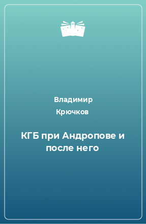 Книга КГБ при Андропове и после него