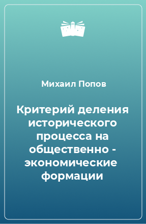 Книга Критерий деления исторического процесса на общественно - экономические  формации