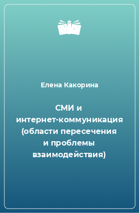 Книга СМИ и интернет-коммуникация (области пересечения и проблемы взаимодействия)