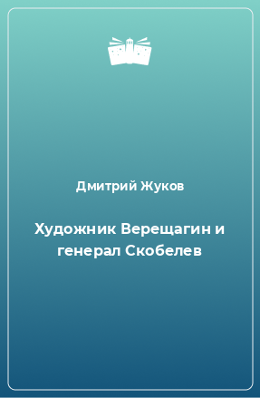 Книга Художник Верещагин и генерал Скобелев