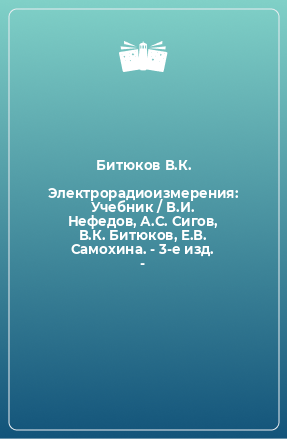 Книга Электрорадиоизмерения: Учебник / В.И. Нефедов, А.С. Сигов, В.К. Битюков, Е.В. Самохина. - 3-e изд. -