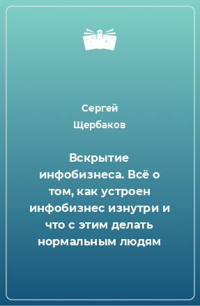 Книга Вскрытие инфобизнеса. Всё о том, как устроен инфобизнес изнутри и что с этим делать нормальным людям