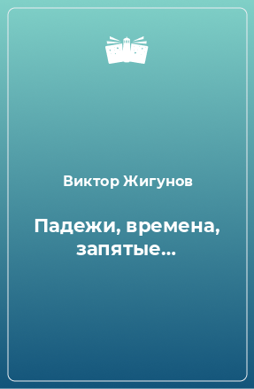 Книга Падежи, времена, запятые…