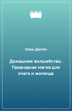 Книга Домашнее волшебство. Природная магия для очага и жилища