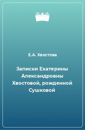 Книга Записки Екатерины Александровны Хвостовой, рожденной Сушковой