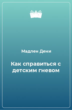 Книга Как справиться с детским гневом