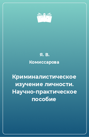 Книга Криминалистическое изучение личности. Научно-практическое пособие