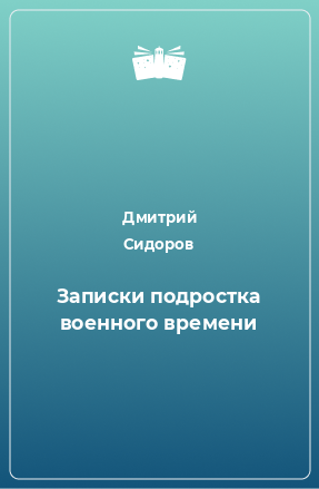 Книга Записки подростка военного времени