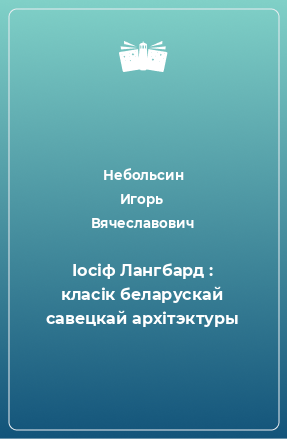 Книга Іосіф Лангбард : класік беларускай савецкай архітэктуры