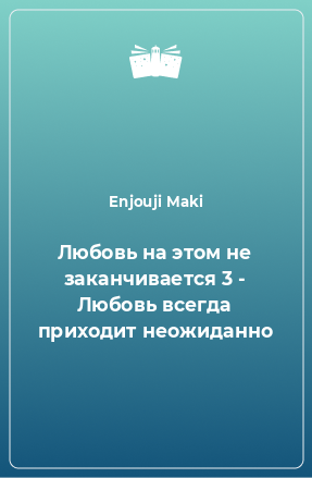 Книга Любовь на этом не заканчивается 3 - Любовь всегда приходит неожиданно