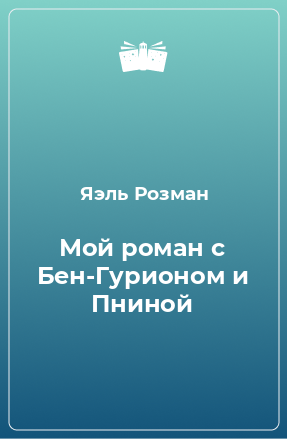 Книга Мой роман с Бен-Гурионом и Пниной