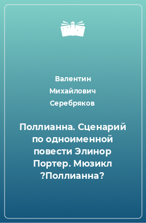 Книга Поллианна. Сценарий по одноименной повести Элинор Портер. Мюзикл ?Поллианна?