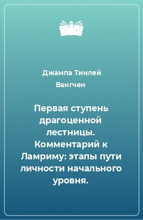 Книга Первая ступень драгоценной лестницы. Комментарий к Ламриму: этапы пути личности начального уровня.