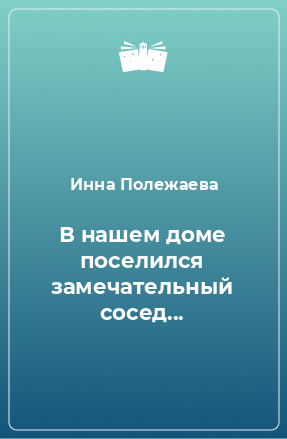 Книга В нашем доме поселился замечательный сосед...