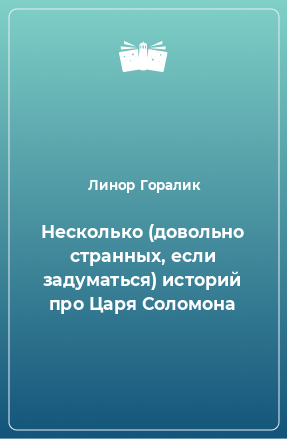 Книга Несколько (довольно странных, если задуматься) историй про Царя Соломона