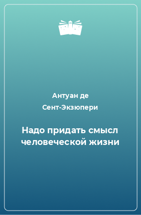 Книга Надо придать смысл человеческой жизни