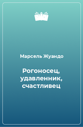 Книга Рогоносец, удавленник, счастливец