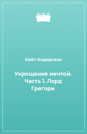 Книга Укрощение мечтой. Часть 1. Лорд Грегори