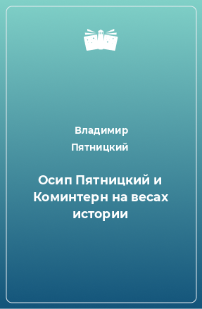 Книга Осип Пятницкий и Коминтерн на весах истории