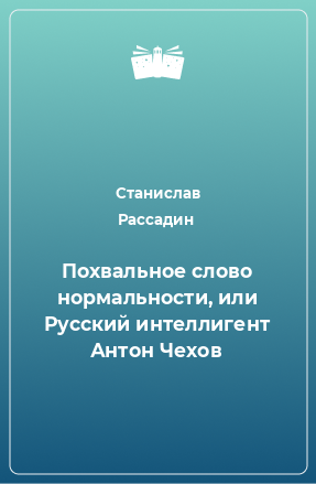 Книга Похвальное слово нормальности, или Русский интеллигент Антон Чехов