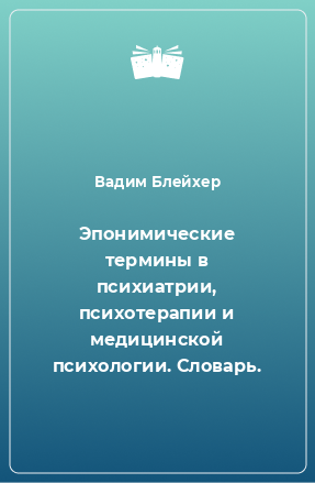 Книга Эпонимические термины в психиатрии, психотерапии и медицинской психологии. Словарь.