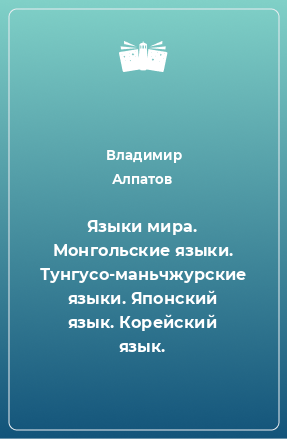 Книга Языки мира. Монгольские языки. Тунгусо-маньчжурские языки. Японский язык. Корейский язык.