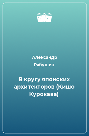 Книга В кругу японских архитекторов (Кишо Курокава)