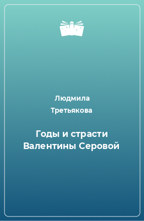 Книга Годы и страсти Валентины Серовой