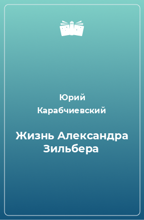 Книга Жизнь Александра Зильбера